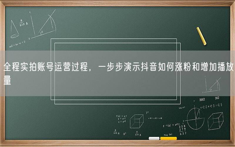 全程实拍账号运营过程，一步步演示抖音如何涨粉和增加播放量