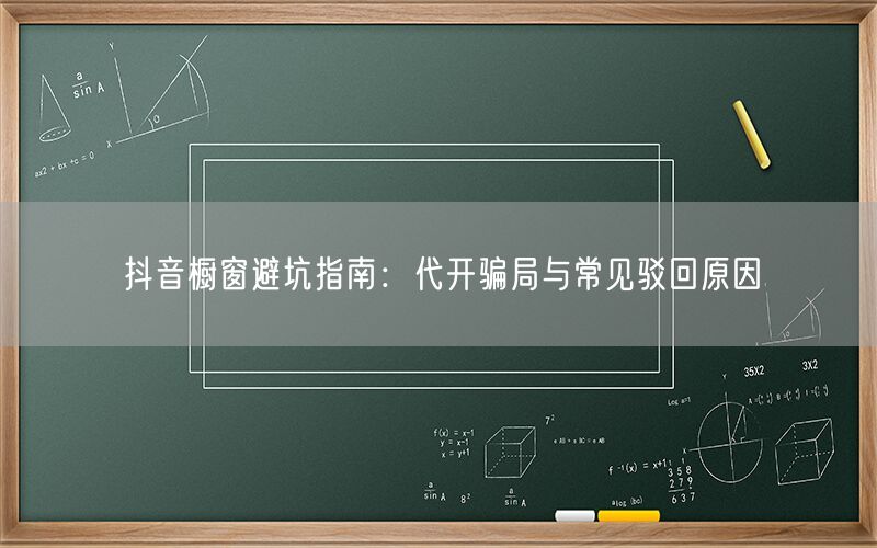 抖音橱窗避坑指南：代开骗局与常见驳回原因