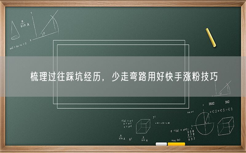 梳理过往踩坑经历，少走弯路用好快手涨粉技巧