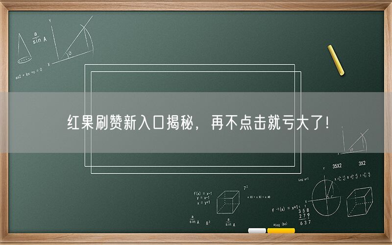 红果刷赞新入口揭秘，再不点击就亏大了！
