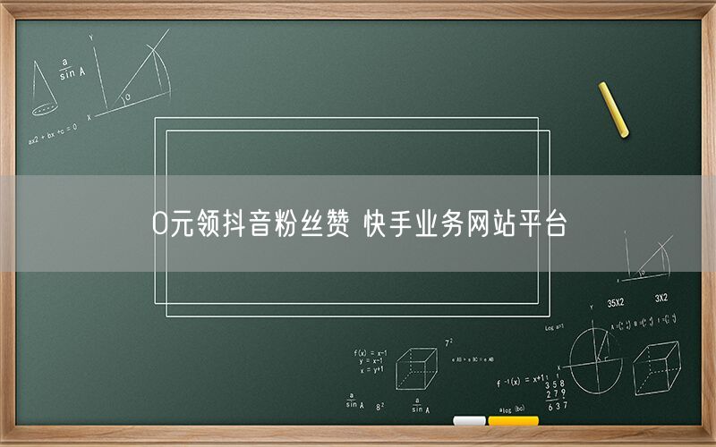 0元领抖音粉丝赞 快手业务网站平台