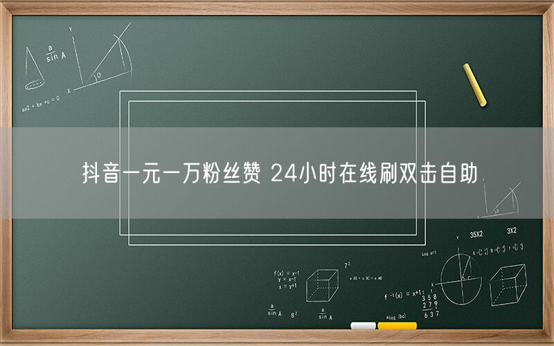 抖音一元一万粉丝赞 24小时在线刷双击自助
