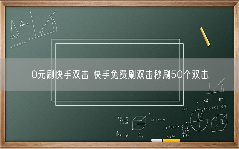 0元刷快手双击 快手免费刷双击秒刷50个双击