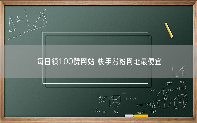 每日领100赞网站 快手涨粉网址最便宜