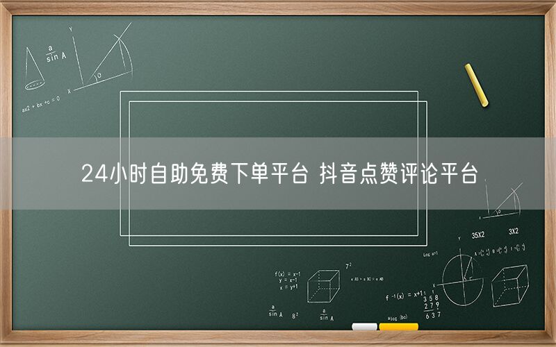 24小时自助免费下单平台 抖音点赞评论平台