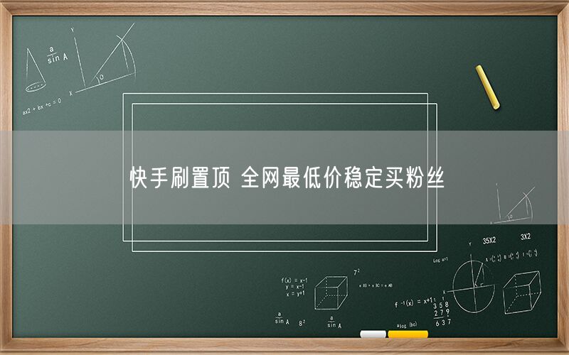 快手刷置顶 全网最低价稳定买粉丝