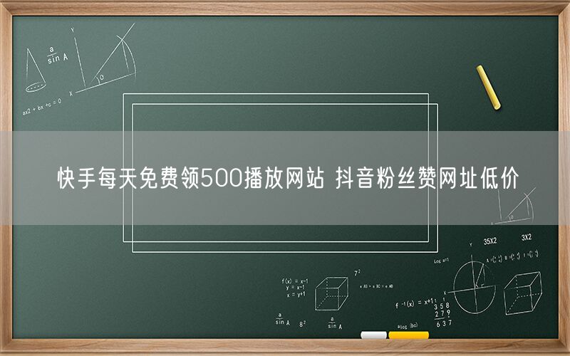 快手每天免费领500播放网站 抖音粉丝赞网址低价