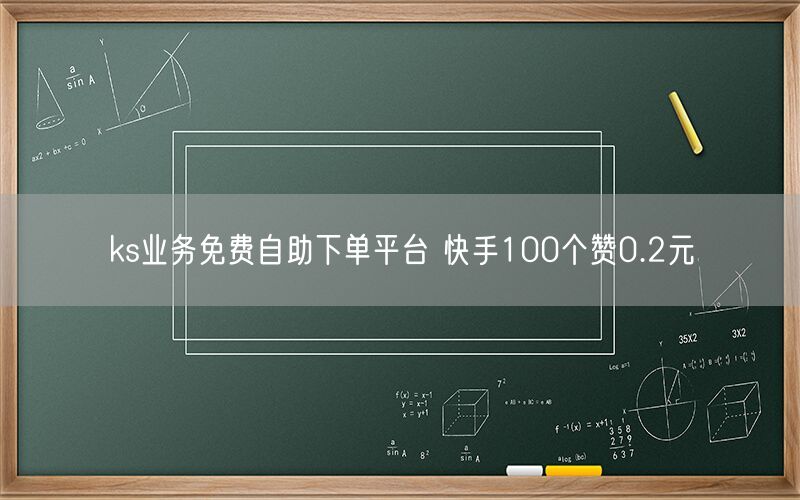 ks业务免费自助下单平台 快手100个赞0.2元