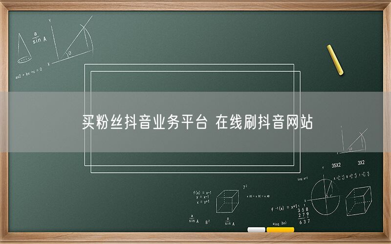 买粉丝抖音业务平台 在线刷抖音网站