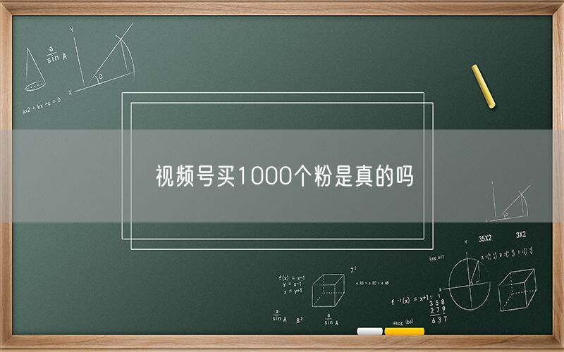 视频号买1000个粉是真的吗