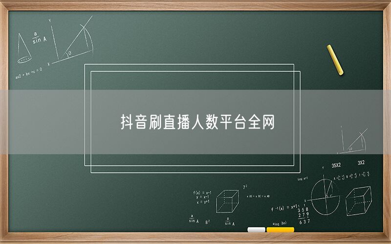 抖音刷直播人数平台全网