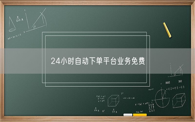 24小时自动下单平台业务免费